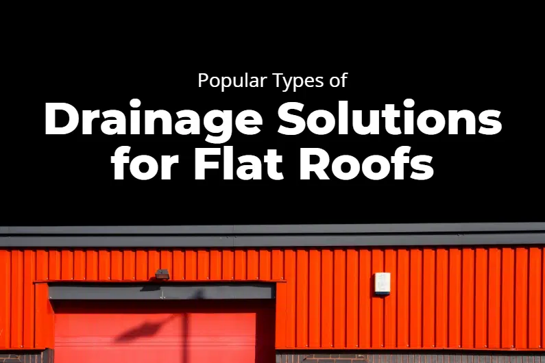 Popular Types of Drainage Solutions for Flat Roofs